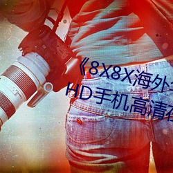 《8X8X海外华为永久免费2020》HD手机高清在线观看
