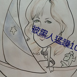 被黑人猛躁10次高潮視