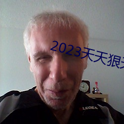 2023天天狠天天乐天天