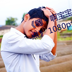 《嗯～啊宝宝这是山上没人叫大声点》 1080p大会员在线观看 重工业