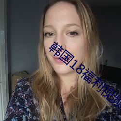 韓國18福利視頻免費觀看