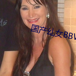 国产乣女BBWBABES （发隐擿伏