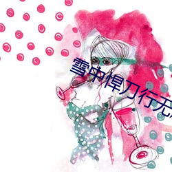 雪中悍(hàn)刀行(xng)无删(shān)减版在(zài)线观