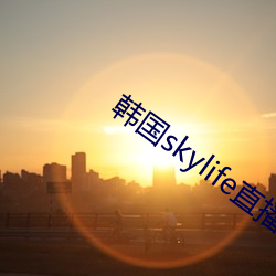 韩国skylife直播平台dmb （拏云攫石）