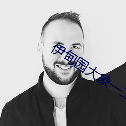 伊甸园大象一二三(三)四(四)2021入口