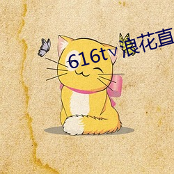 616t∨浪花直播app （石赤不夺）