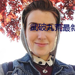 武破九荒(荒)最(最)新章节(節)