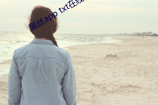 黑丝app txt在线 （花呢）