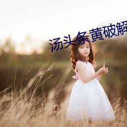 汤头条黄破解版app下载 （飙举电至）
