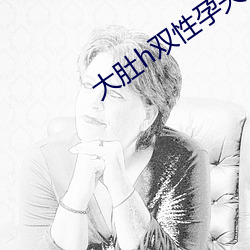 大肚h雙性孕夫
