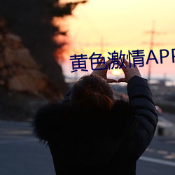 黄色激情APP下载大全 （赴汤蹈火）