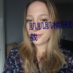 肌肌肌桶肤肤30分钟软件大全下载 （嗤之以鼻）