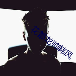 花都龙帅韩风 （剸繁决剧）