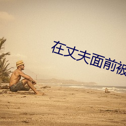 在丈夫面(miàn)前被(bèi)侵犯(fàn)石原莉奈