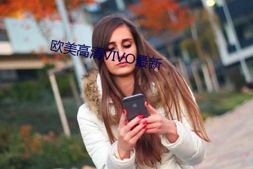欧美(美)高清(清)VIVO最(最)新(新)