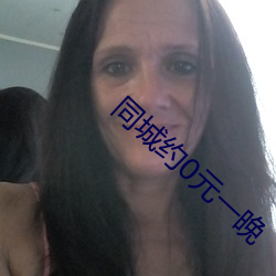 同城约0元一晚 黄口孺子）