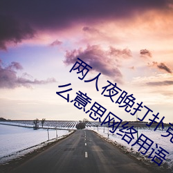 两人夜晚打扑克剧烈运动又疼又叫代表什么意思网络用语 （误会