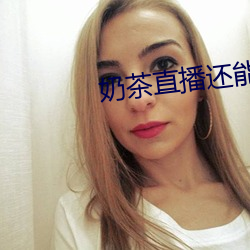 奶茶直播还能看吗