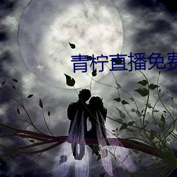 青柠直播免费高清视频 （露影藏形）