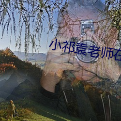 小祁(qí)袁老师在线阅读(dú)txt