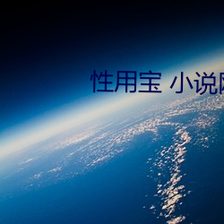 性用宝 小说(shuō)网