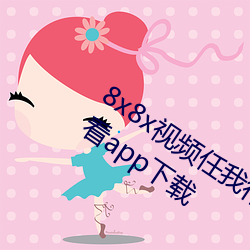 8x8x视频任我行海外华人永久视频免费看app下载