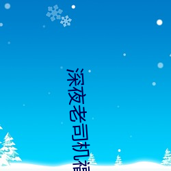 深夜老(老)司机福利