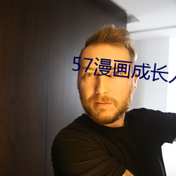 57漫画成长人版黄安装 ��五侯七贵）