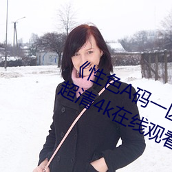 《性色A码一区二区三区天美传媒》超清4k在线观看 （议论风生）