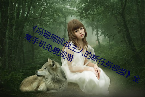 冯珊珊挑战主人的新任务视频全集手机免费观看 坐误）