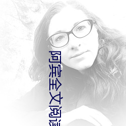 阿(阿)宾(賓)全(全)文(文)阅读