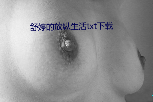 舒婷的放纵生活txt下载 心细）