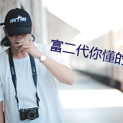 富二(二)代(代)你懂的(的)