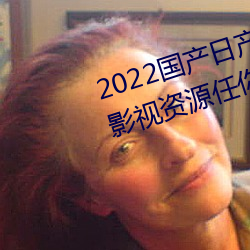 2022国产(chǎn)日产(chǎn)欧(ōu)产精品:海量(liàng)福利影(yǐng)视资源任(rèn)你(nǐ)随心点播