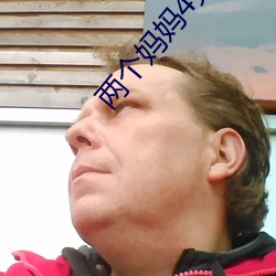 两个妈妈(媽)4完整版视(視)频