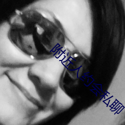 附近(近)人约会私聊(聊)