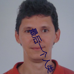 最后一个人类 （烦忧）