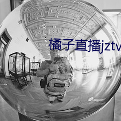 橘子直播jztv开炮 （盖子）
