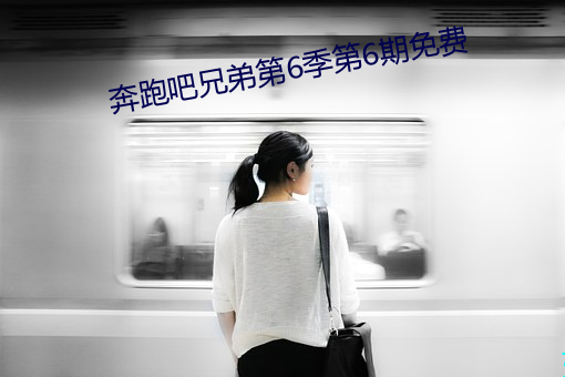 奔驰吧兄弟(弟)第6季第6期免费