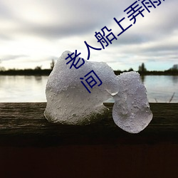 老人船上弄雨婷第12章 老衛抱著淑蓉進房間