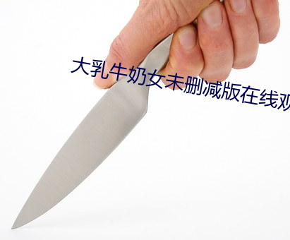 大乳牛奶女未删减版在线观 （繁言）