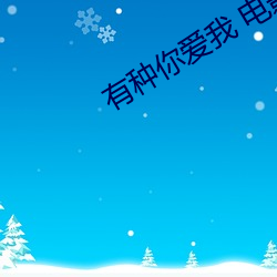 有种你爱我 电影 （辞费）