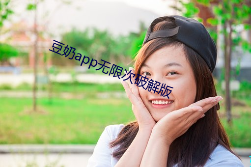 豆奶app无限次破解版 （睚眦之隙）