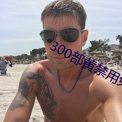 300部黄禁用免费