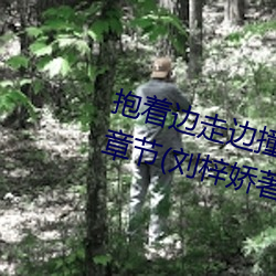 抱着边走边撞水流(流)了一(一)地的水最新章节(節)(刘梓娇著(著))