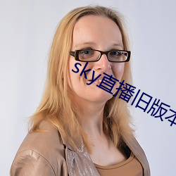 sky直播旧版本(běn)下载(zài)安卓