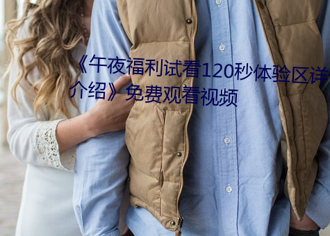 《午夜福利试看120秒体验区详情介绍》免费观看视频 （冤家对头）