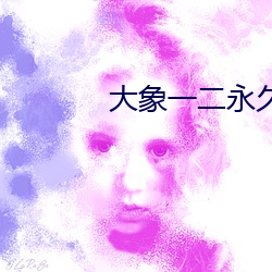 大象一二永久2021草 （污浊）