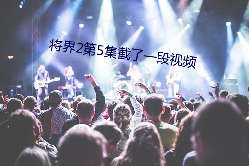 将界2第5集截了一段视频