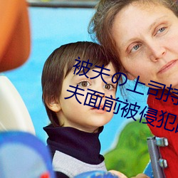 被(bèi)夫の上司持(chí)久(jiǔ)侵犯在线(xiàn)播放在丈(zhàng)夫面(miàn)前被侵犯的人妻